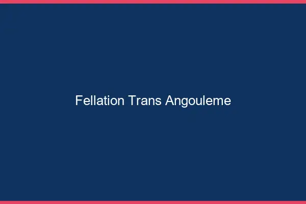 Fellation trans Angoulême