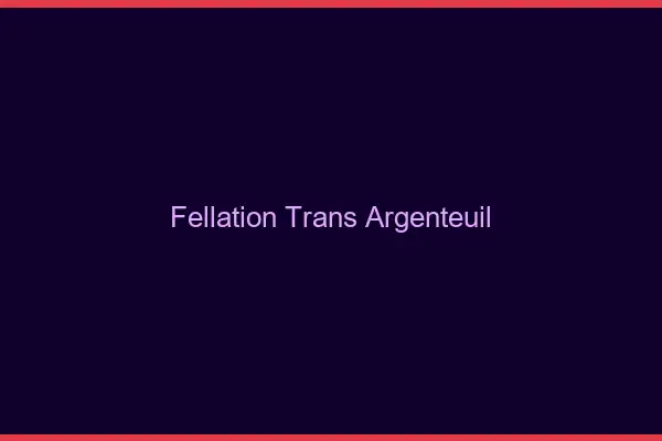 Fellation trans Argenteuil