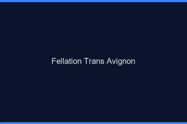 Fellation trans Avignon