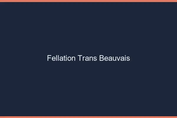 Fellation trans Beauvais