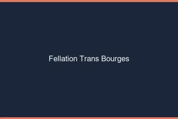 Fellation trans Bourges