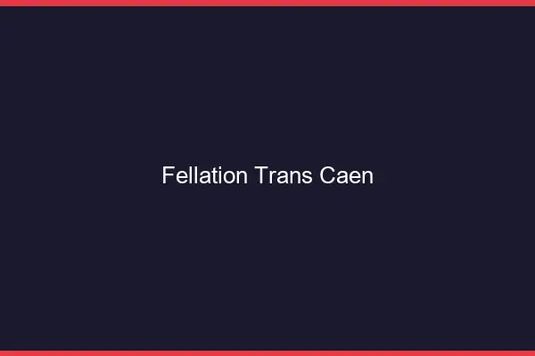 Fellation trans Caen