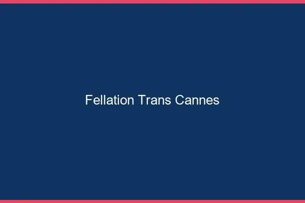 Fellation trans Cannes