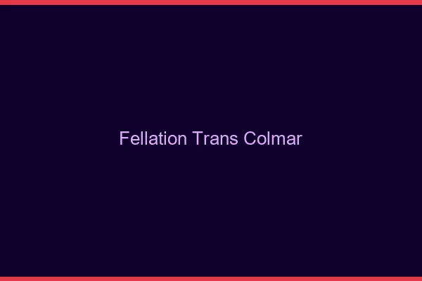 Fellation trans Colmar