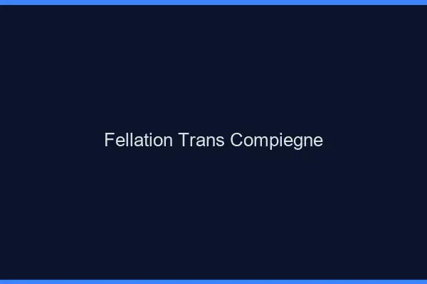 Fellation trans Compiègne