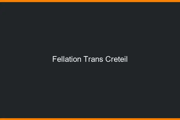 Fellation trans Créteil