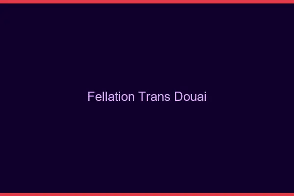 Fellation trans Douai