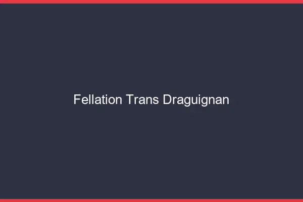 Fellation trans Draguignan