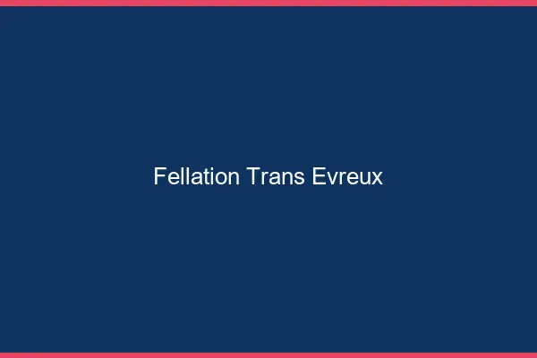 Fellation trans Évreux