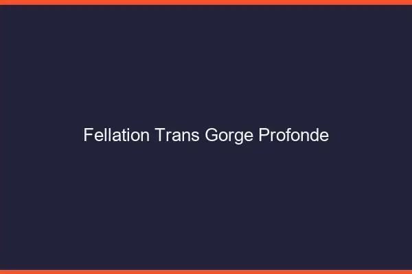 Fellation trans gorge profonde