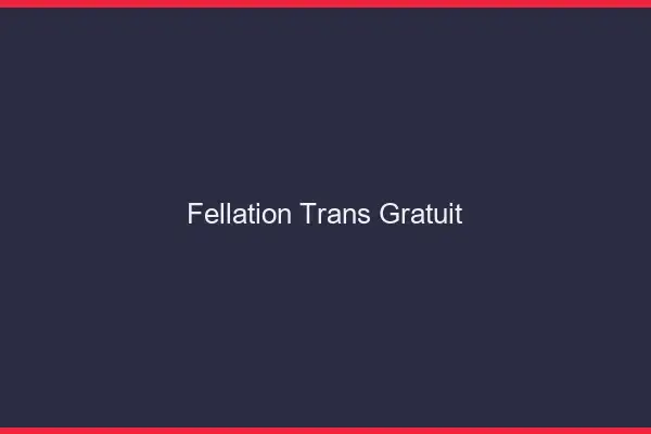 Fellation trans gratuit