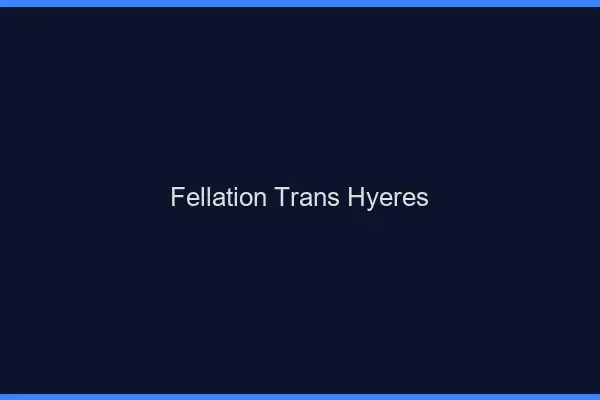 Fellation trans Hyères