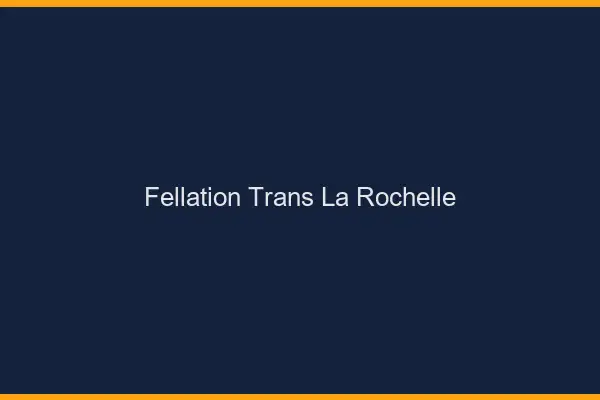 Fellation trans la rochelle
