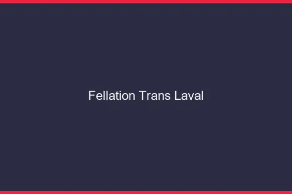 Fellation trans Laval