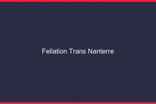 Fellation trans Nanterre