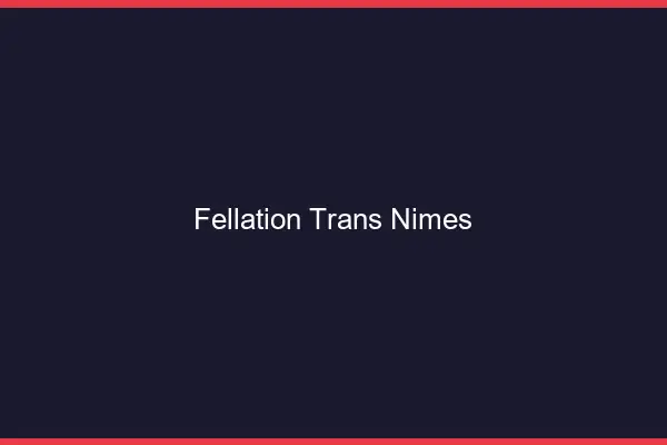 Fellation trans Nîmes