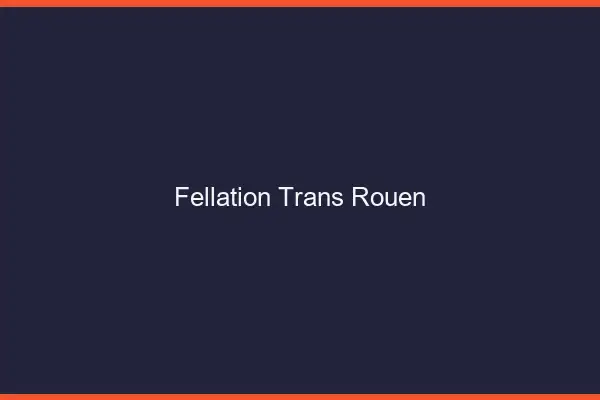 Fellation trans Rouen