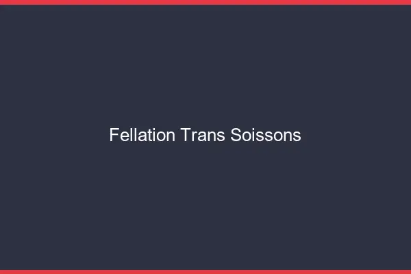Fellation trans Soissons