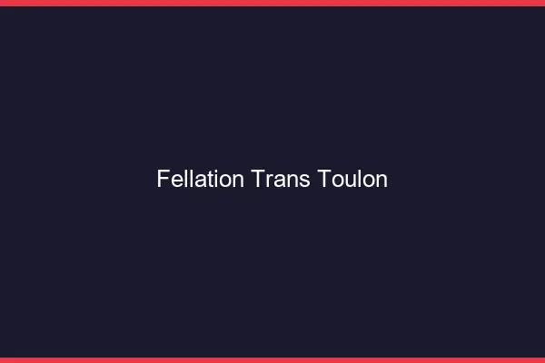 Fellation trans Toulon