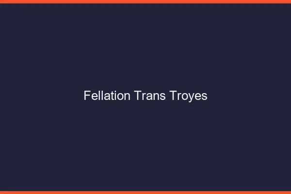 Fellation trans Troyes