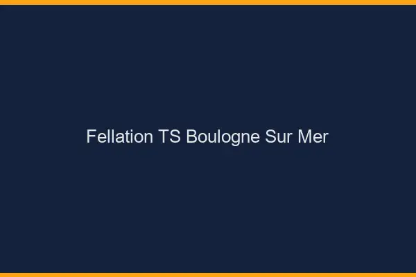 Fellation TS Boulogne-sur-Mer