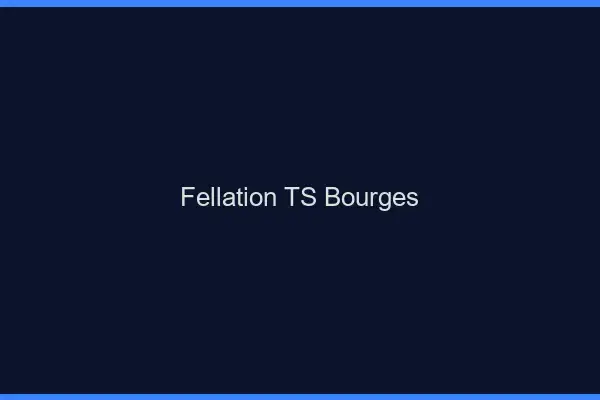 Fellation TS Bourges