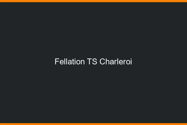 Fellation TS Charleroi