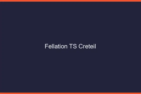 Fellation TS Créteil