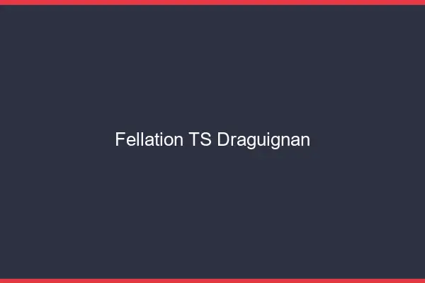 Fellation TS Draguignan