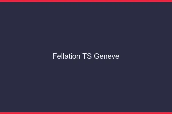 Fellation TS Genève