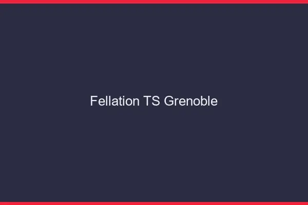 Fellation TS Grenoble