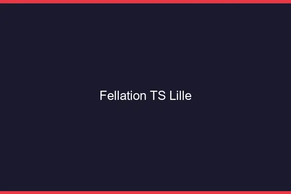 Fellation TS Lille