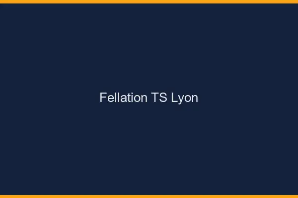 Fellation TS Lyon