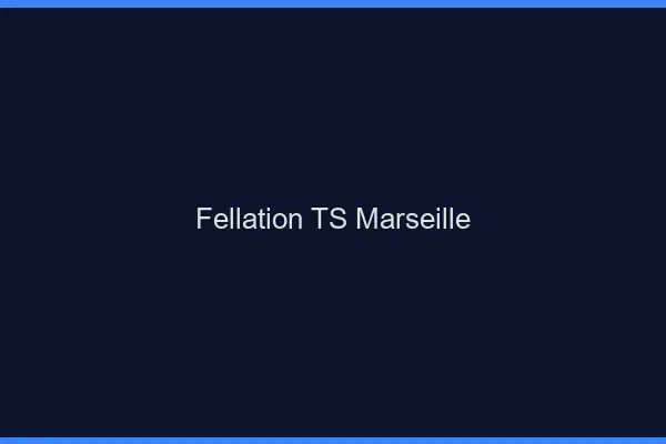 Fellation TS Marseille