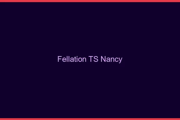 Fellation TS Nancy