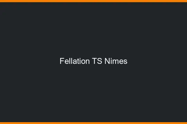 Fellation TS Nîmes