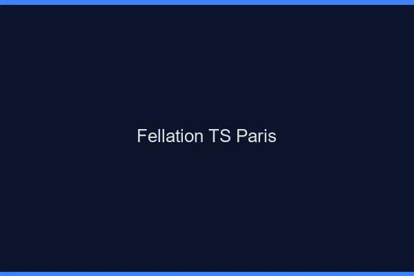 Fellation TS Paris