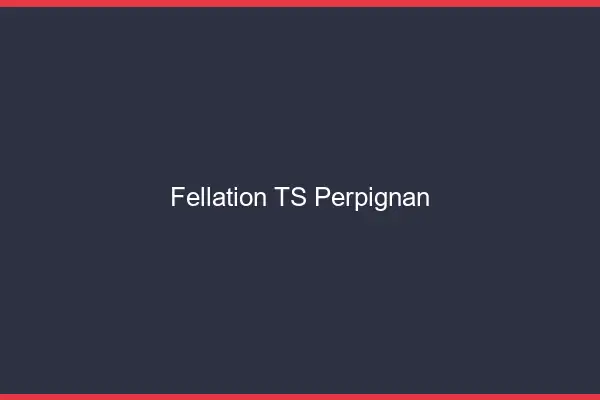 Fellation TS Perpignan