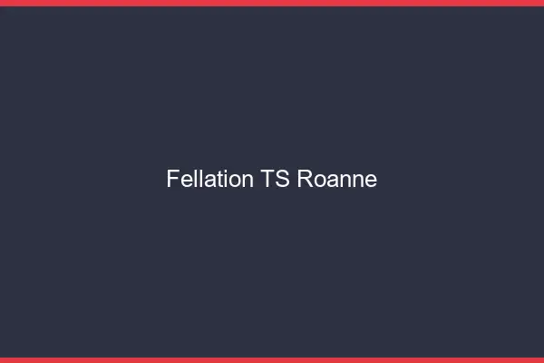 Fellation TS Roanne