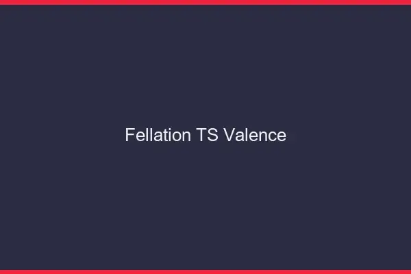 Fellation TS Valence