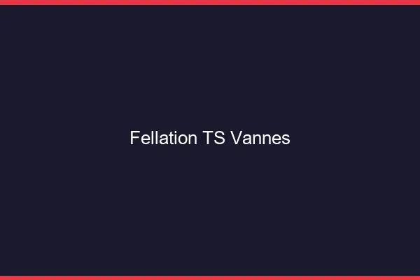 Fellation TS Vannes