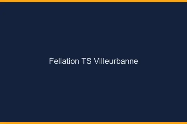 Fellation TS Villeurbanne