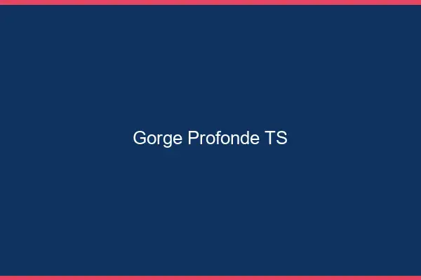 Gorge profonde TS