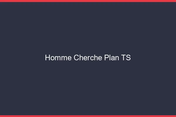 Homme cherche plan TS