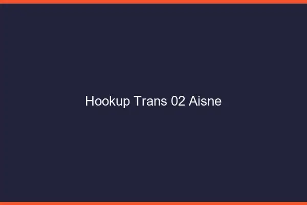 Hookup trans 02 aisne