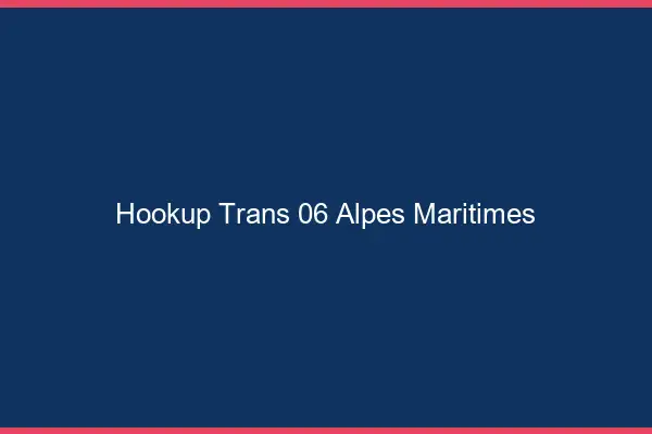 Hookup trans 06 alpes-maritimes