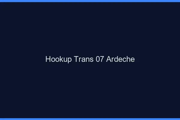 Hookup trans 07 ardèche
