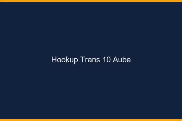 Hookup trans 10 aube