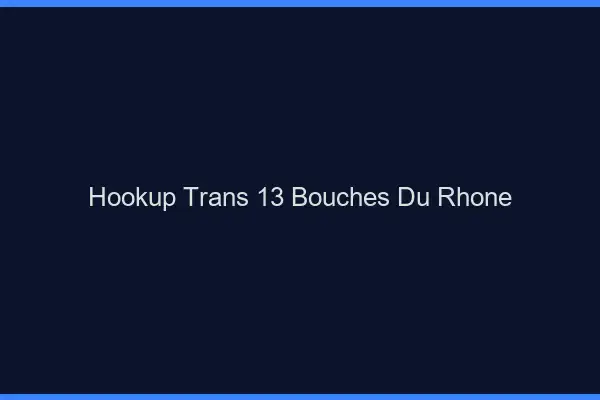 Hookup trans 13 bouches-du-rhône