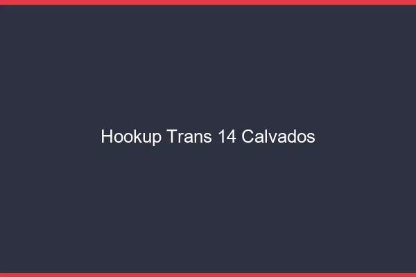 Hookup trans 14 calvados